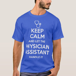Keep Calm And Let The Physician Assistant Handle I T-Shirt