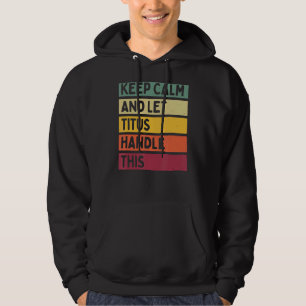 Keep Calm And Let Titus Handle This  Retro Quote Hoodie