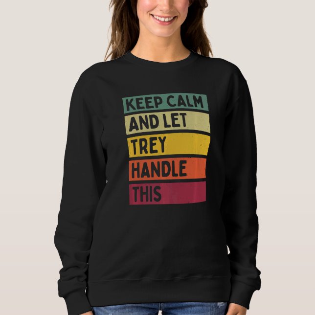 Keep Calm And Let Trey Handle This  Retro Quote Sweatshirt (Front)