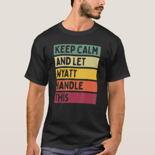 Keep Calm And Let Wyatt Handle This  Retro Quote T-Shirt