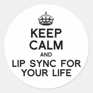 KEEP CALM AND LIP SYNC FOR YOUR LIFE.png Classic Round Sticker