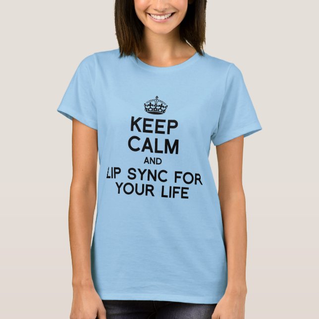 KEEP CALM AND LIP SYNC FOR YOUR LIFE.png T-Shirt (Front)