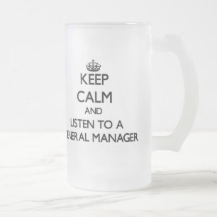 Keep Calm and Listen to a General Manager Frosted Glass Beer Mug