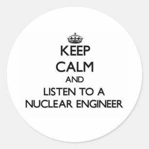 Keep Calm and Listen to a Nuclear Engineer Classic Round Sticker