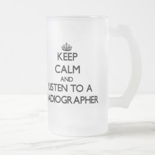 Keep Calm and Listen to a Radiographer Frosted Glass Beer Mug