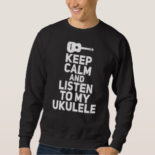 Keep Calm And Listen To My Ukueele Music Ukulele M Sweatshirt