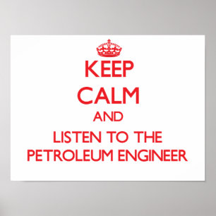 Keep Calm and Listen to the Petroleum Engineer Poster