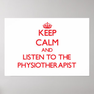 Keep Calm and Listen to the Physiotherapist Poster