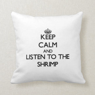 Keep calm and Listen to the Shrimp Cushion