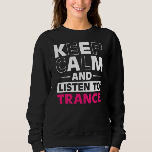 Keep Calm And Listen To Trance I Love Trance  Sweatshirt