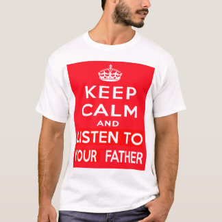 Keep Calm and Listen to Your Father T-Shirt