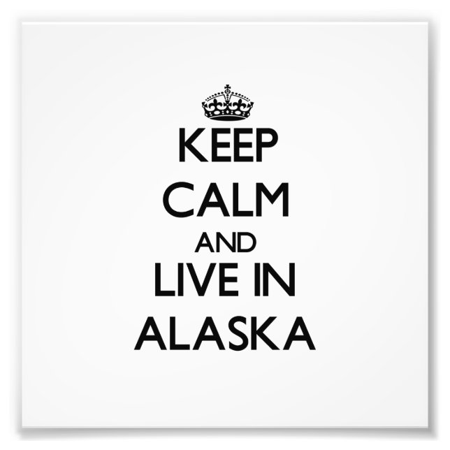 Keep Calm and Live In Alaska Photo Print (Front)