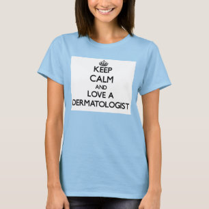 Keep Calm and Love a Dermatologist T-Shirt