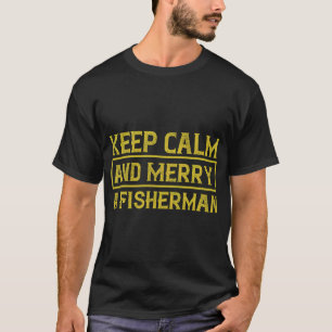 Keep Calm And Merry A Fisherman - Funny Fishing Fi T-Shirt