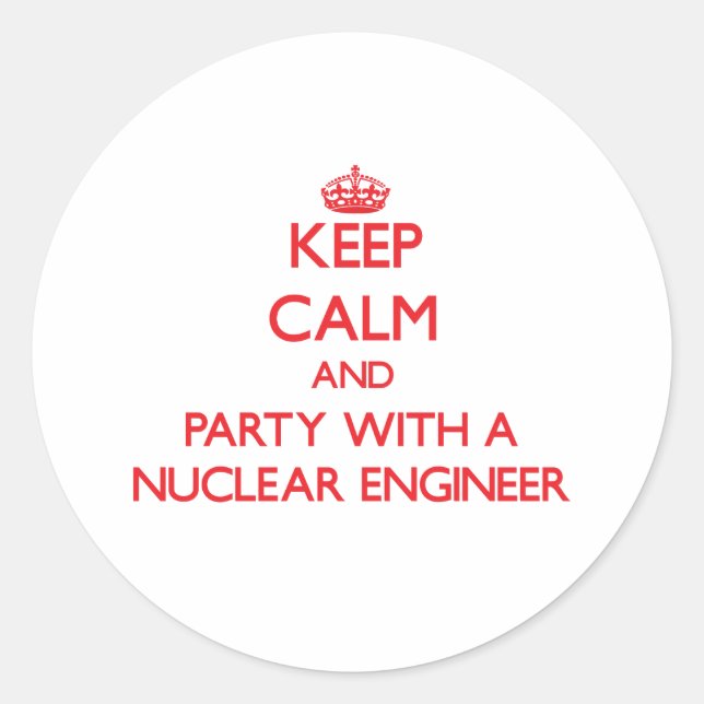 Keep Calm and Party With a Nuclear Engineer Classic Round Sticker (Front)