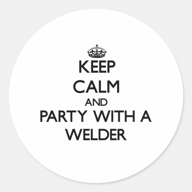 Keep Calm and Party With a Welder Classic Round Sticker (Front)
