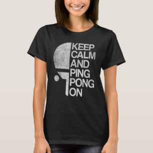 Keep Calm And Ping Pong On Cool Table Tennis Playe T-Shirt