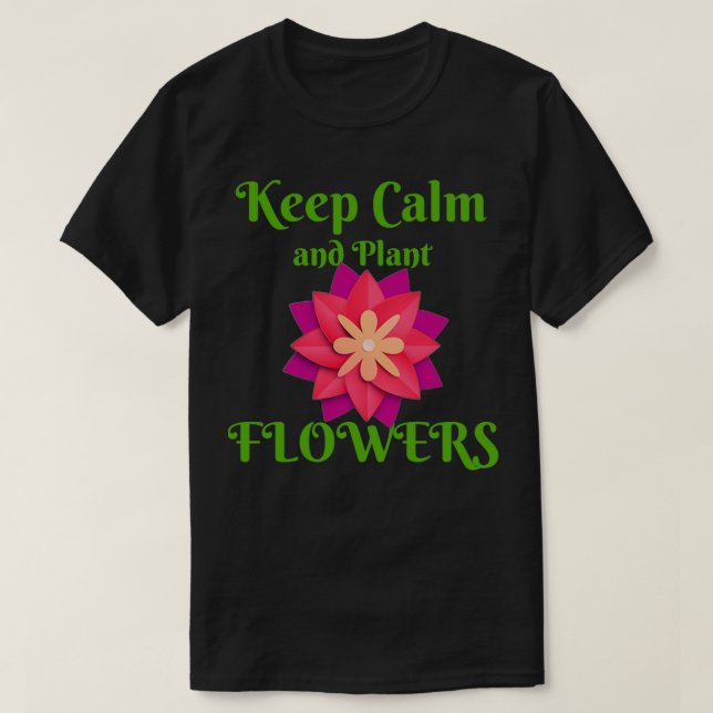 Keep calm and plant flowers funny t 2 T-Shirt (Design Front)