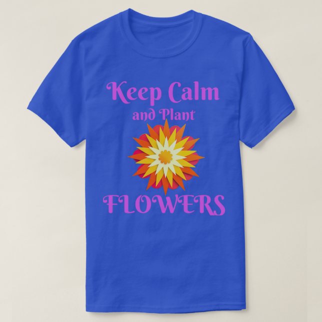 Keep calm and plant flowers funny t T-Shirt (Design Front)
