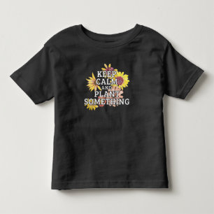 Keep Calm and Plant Something - Gardener Toddler T-Shirt