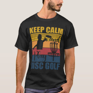 Keep Calm And Play Disc Golf For A Frisbee Golf Fa T-Shirt