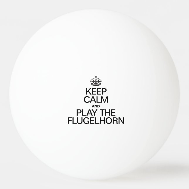 KEEP CALM AND PLAY THE FLUGELHORN PING PONG BALL (Front)
