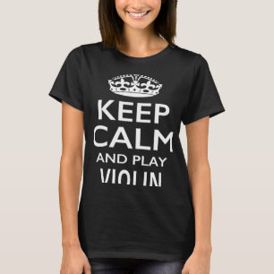 Keep Calm and Play Violin Funny Musical Instrument T-Shirt