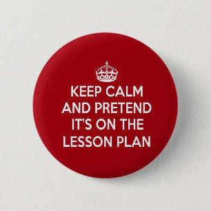 KEEP CALM AND PRETEND IT'S ON THE LESSON PLAN GIFT 6 CM ROUND BADGE