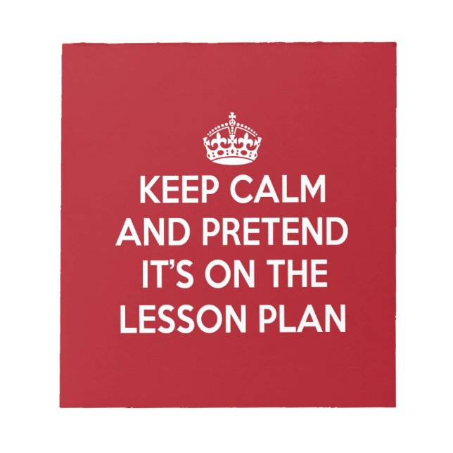 KEEP CALM AND PRETEND IT'S ON THE LESSON PLAN GIFT NOTEPAD (Front)
