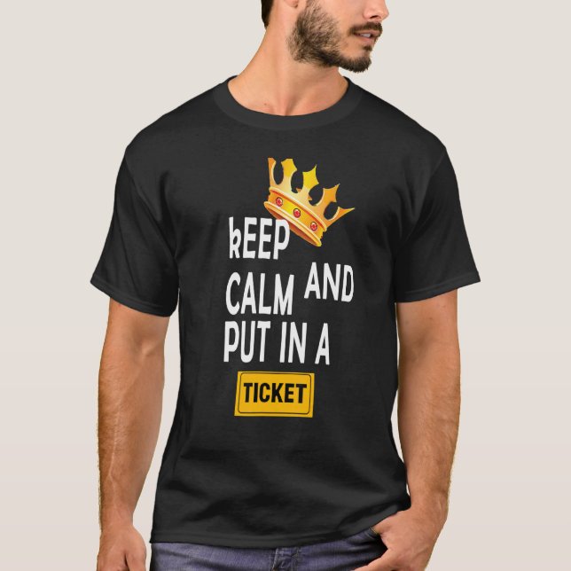 KEEP CALM AND PUT IN A TICKET T-Shirt (Front)