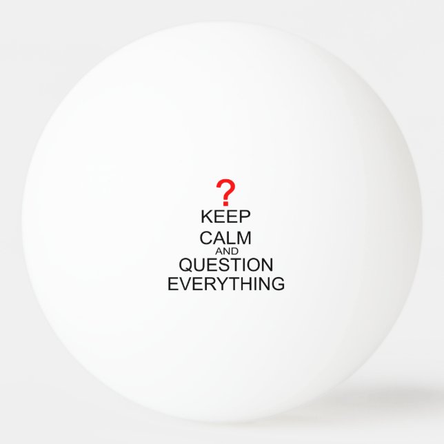 Keep Calm And Question Everything Ping Pong Ball (Front)
