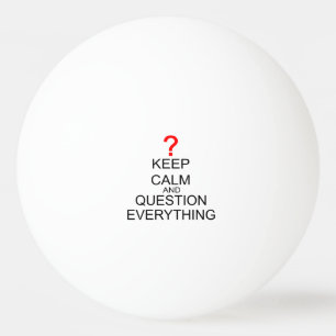Keep Calm And Question Everything Ping Pong Ball
