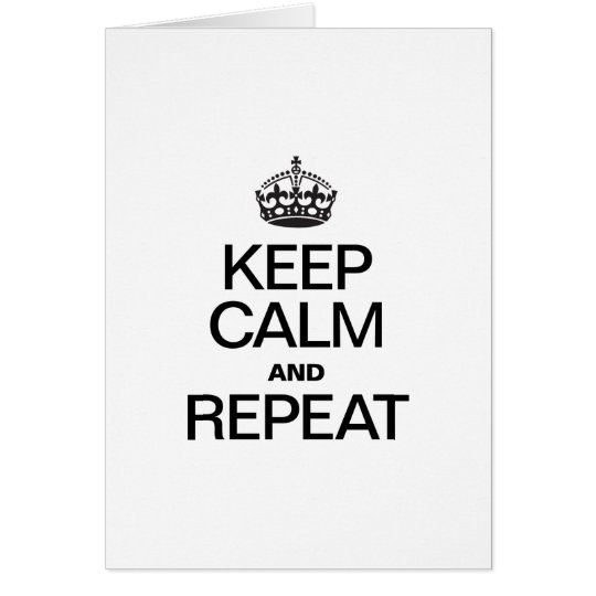 KEEP CALM AND REPEAT | Zazzle.co.uk