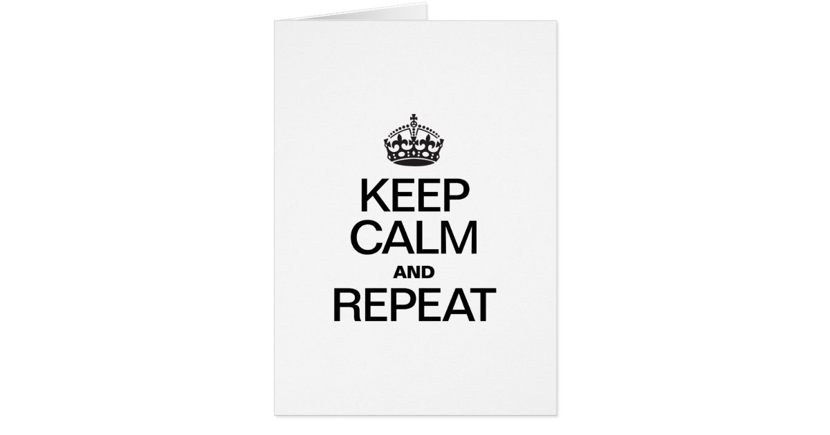 KEEP CALM AND REPEAT | Zazzle