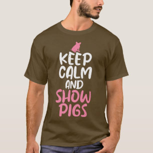 Keep Calm and show Pigs Funny Pig Owner Pig Farmer T-Shirt