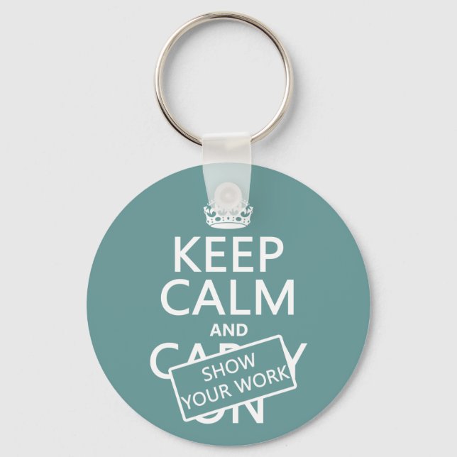 Keep Calm and Show Your Work (any colour) Key Ring (Front)