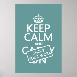 Keep Calm and Show Your Work (any colour) Poster