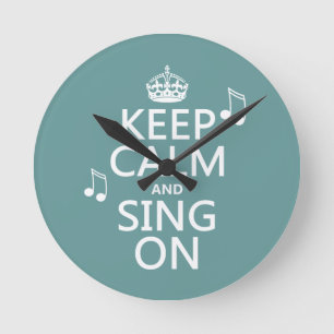 Keep Calm and Sing On - all colors Round Clock