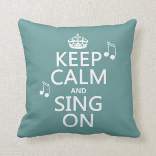 Keep Calm and Sing On - all colours Cushion