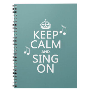 Keep Calm and Sing On - all colours Notebook