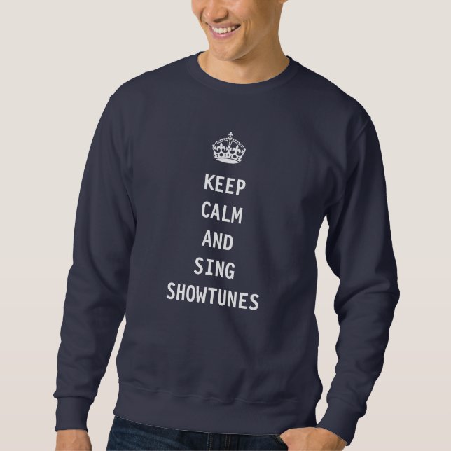 Keep Calm and Sing Showtunes Sweatshirt (Front)