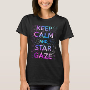 Keep Calm and Star Gaze Stargazing Stargazer T-Shirt