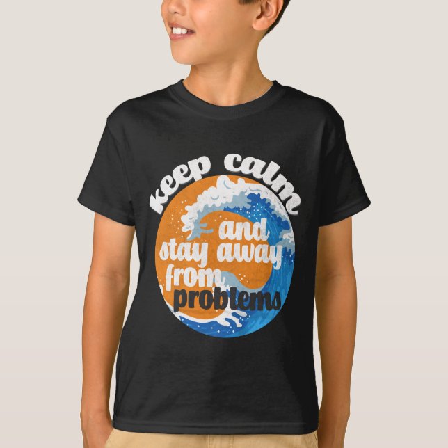 Keep Calm and Stay Away from Problems T-Shirt (Front)