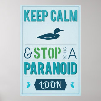 Keep Calm and Stop Being a Paranoid Loon Poster