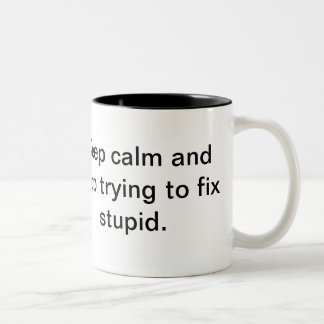 Keep calm and stop trying to fix stupid Two-Tone coffee mug