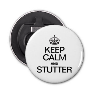 KEEP CALM AND STUTTER BOTTLE OPENER