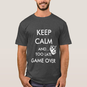 KEEP CALM AND... TOO LATE GAME OVER T-Shirt