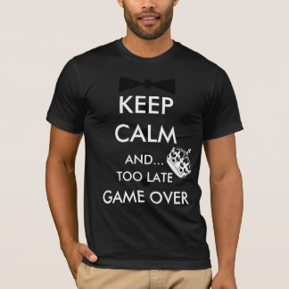 KEEP CALM AND... TOO LATE GAME OVER T-Shirt