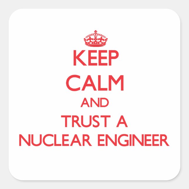 Keep Calm and Trust a Nuclear Engineer Square Sticker (Front)
