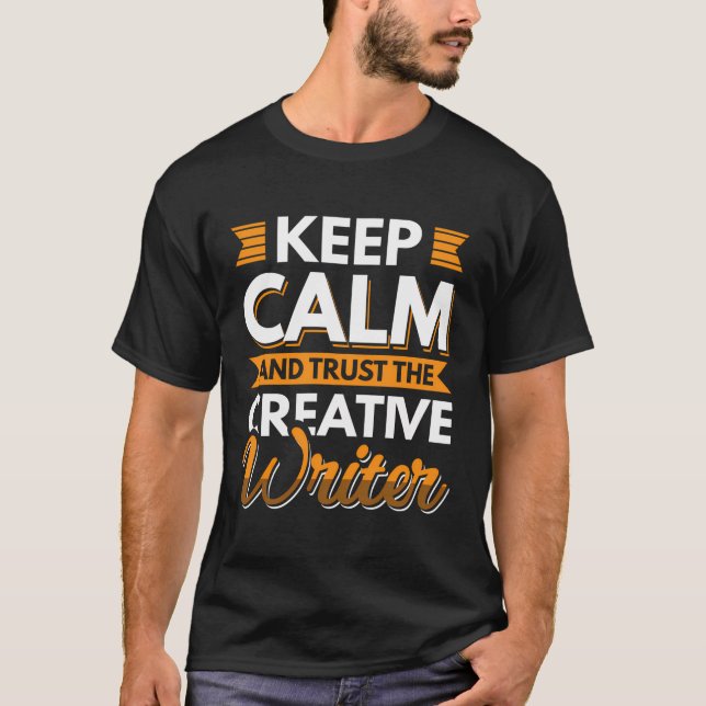 Keep Calm And Trust The Creative Writer T-Shirt (Front)